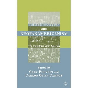 Neoliberalism and Neopanamericanism - by  G Prevost & C Oliva (Hardcover) - 1 of 1