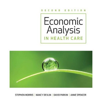 Economic Analysis in Healthcare - 2nd Edition by  Stephen Morris & Nancy Devlin & David Parkin & Anne Spencer (Paperback)