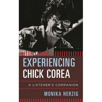 Experiencing Chick Corea - (Listener's Companion) by  Monika Herzig (Hardcover)
