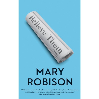 Believe Them - by  Mary Robison (Paperback)