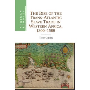 The Rise of the Trans-Atlantic Slave Trade in Western Africa, 1300 1589 - (African Studies) by Toby Green - 1 of 1