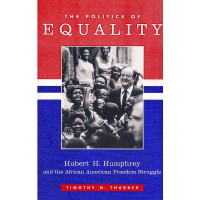 The Politics of Equality - (Columbia Studies in Contemporary American History) by  Timothy Thurber (Paperback)