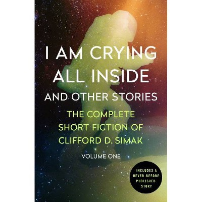 I Am Crying All Inside - (Complete Short Fiction of Clifford D. Simak) by  Clifford D Simak (Paperback)