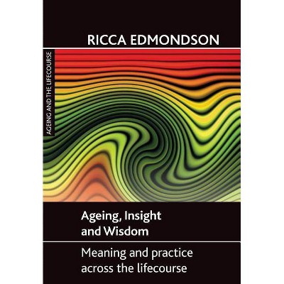 Ageing, Insight and Wisdom - (Ageing and the Lifecourse) by  Ricca Edmondson (Paperback)