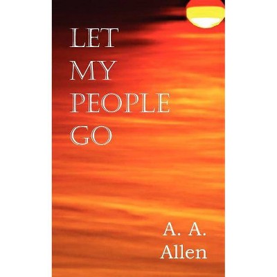 Let My People Go - by  A a Allen (Paperback)