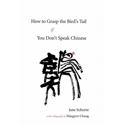 How to Grasp the Bird's Tail If You Don't Speak Chinese - by  Jane Schorre (Paperback)