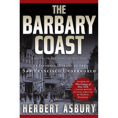 The Barbary Coast - by  Herbert Asbury (Paperback)