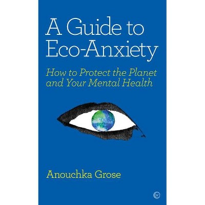 A Guide to Eco-Anxiety - by  Anouchka Grose (Paperback)
