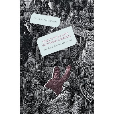 Streetlife in Late Victorian London - by  P Andersson (Paperback)