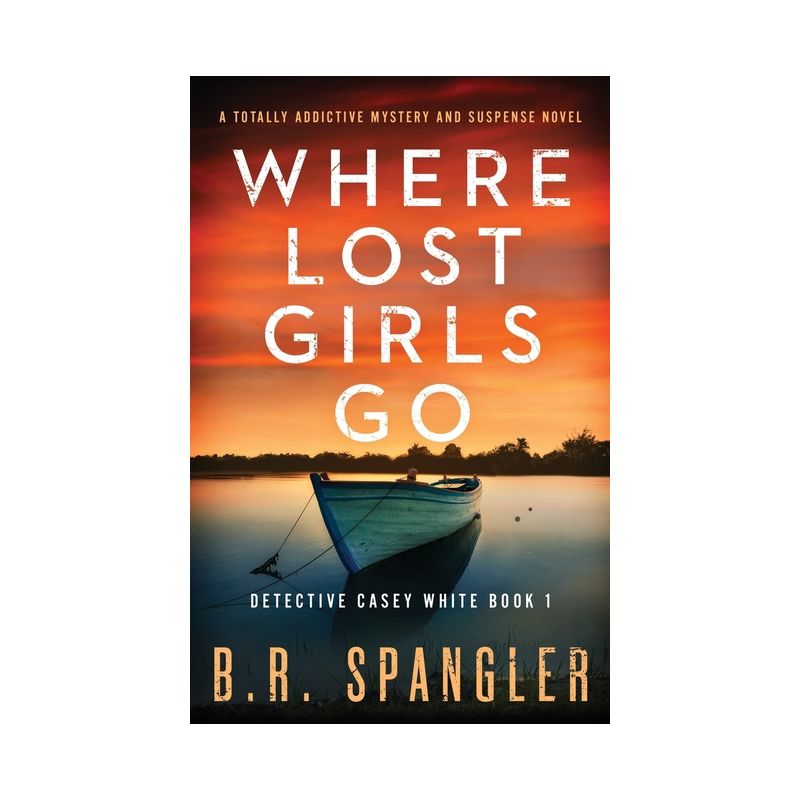 Where Lost Girls Go - (Detective Casey White) by  B R Spangler (Paperback), 1 of 2