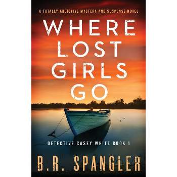 Where Lost Girls Go - (Detective Casey White) by  B R Spangler (Paperback)