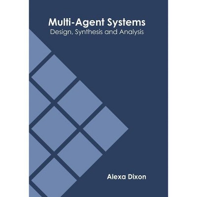 Multi-Agent Systems: Design, Synthesis and Analysis - by  Alexa Dixon (Hardcover)