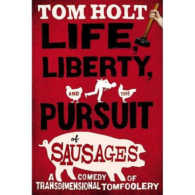 Life, Liberty, and the Pursuit of Sausages - by  Tom Holt (Paperback)