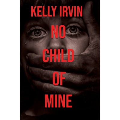 No Child of Mine - by  Kelly Irvin (Paperback)