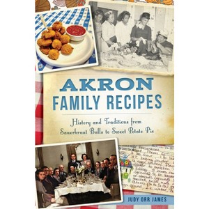 Akron Family Recipes - (American Palate) by  Judy Orr James (Paperback) - 1 of 1