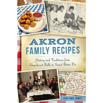 Akron Family Recipes - (American Palate) by  Judy Orr James (Paperback)