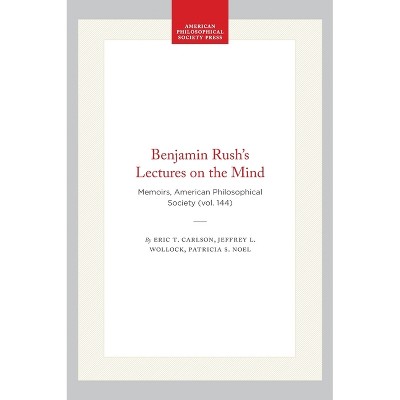 Benjamin Rush's Lectures on the Mind - (Memoirs of the American Philosophical Society) by  Eric T Carlson & Jeffrey L Wollock & Patricia S Noel