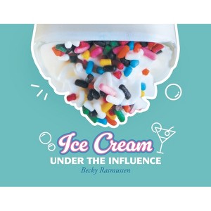 Ice Cream Under The Influence - by  Becky Rasmussen (Paperback) - 1 of 1