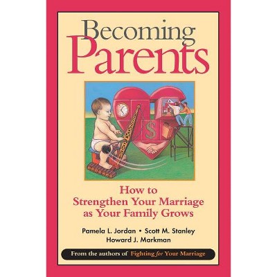 Becoming Parents - by  Pamela L Jordan & Scott M Stanley & Howard J Markman (Paperback)
