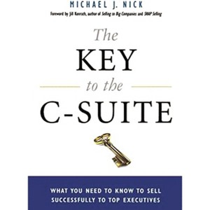 The Key to the C-Suite - by  Michael J Nick & Jill Konrath (Paperback) - 1 of 1