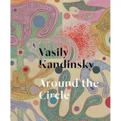 Vasily Kandinsky: Around the Circle - by  Tracey Bashkoff & Megan Fontanella (Hardcover)