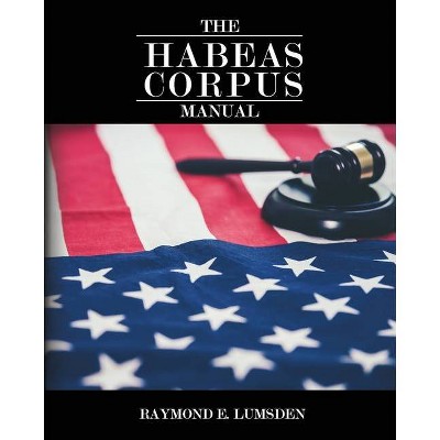 The Habeas Corpus Manual - by  Freebird Publishers & Raymond E Lumsden (Paperback)