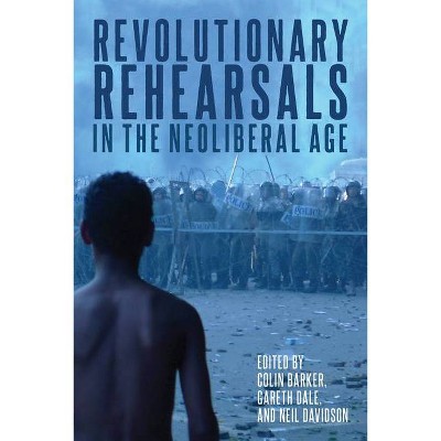 Revolutionary Rehearsals in the Neoliberal Age - by  Colin Barker & Gareth Dale & Neil Davidson (Hardcover)