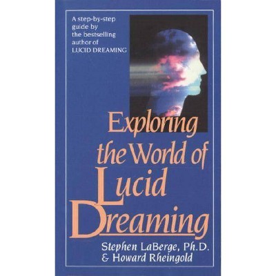 Exploring the World of Lucid Dreaming - by  Stephen LaBerge & Howard Rheingold (Paperback)