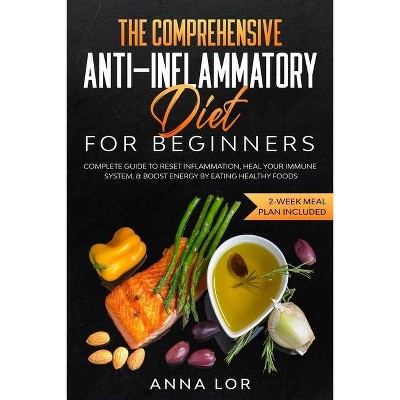 The Comprehensive Anti-Inflammatory Diet for Beginners - by  Anna Lor (Paperback)