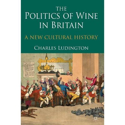 The Politics of Wine in Britain - by  C Ludington (Paperback)