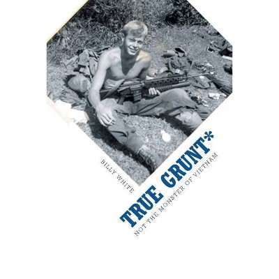 True Grunt* - by  Billy White (Paperback)