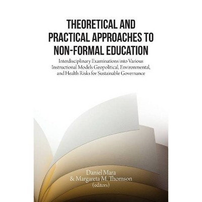 Theoretical and Practical Approaches to Non-Formal Education - by  Daniel Mara & Margareta M Thomson (Paperback)