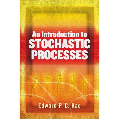 An Introduction to Stochastic Processes - (Dover Books on Mathematics) by  Edward P C Kao (Paperback)