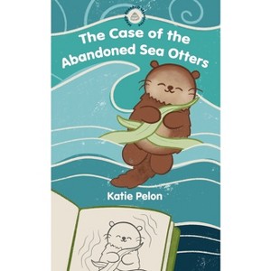 The Case of the Abandoned Sea Otters - by  Katie Pelon (Paperback) - 1 of 1