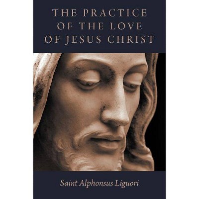 The Practice of the Love of Jesus Christ - by  Saint Alphonsus Liguori (Paperback)