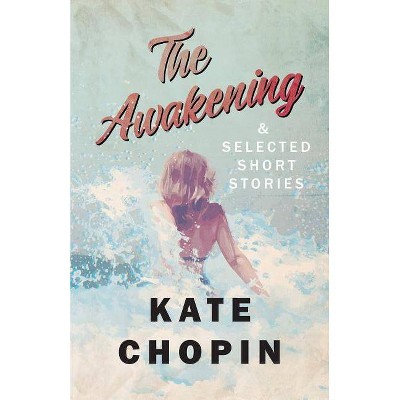 The Awakening, and Selected Short Stories - by  Kate Chopin (Paperback)