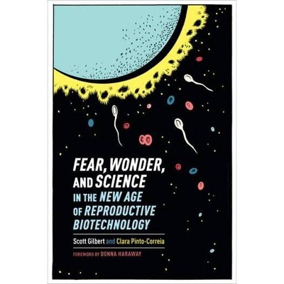 Fear, Wonder, and Science in the New Age of Reproductive Biotechnology - by  Scott Gilbert & Clara Pinto-Correia (Hardcover)