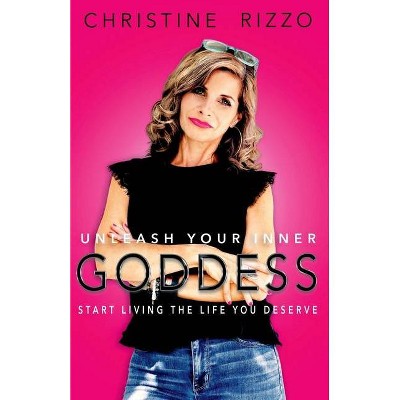 Unleash Your Inner Goddess - by  Christine Rizzo (Paperback)