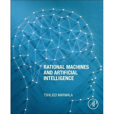 Rational Machines and Artificial Intelligence - by  Tshilidzi Marwala (Paperback)