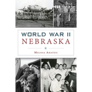 World War II Nebraska - (Military) by Melissa Amateis (Paperback) - 1 of 1