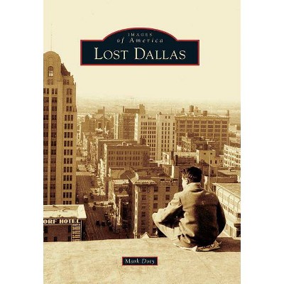  Lost Dallas - (Images of America (Arcadia Publishing)) by  Mark Doty (Paperback) 