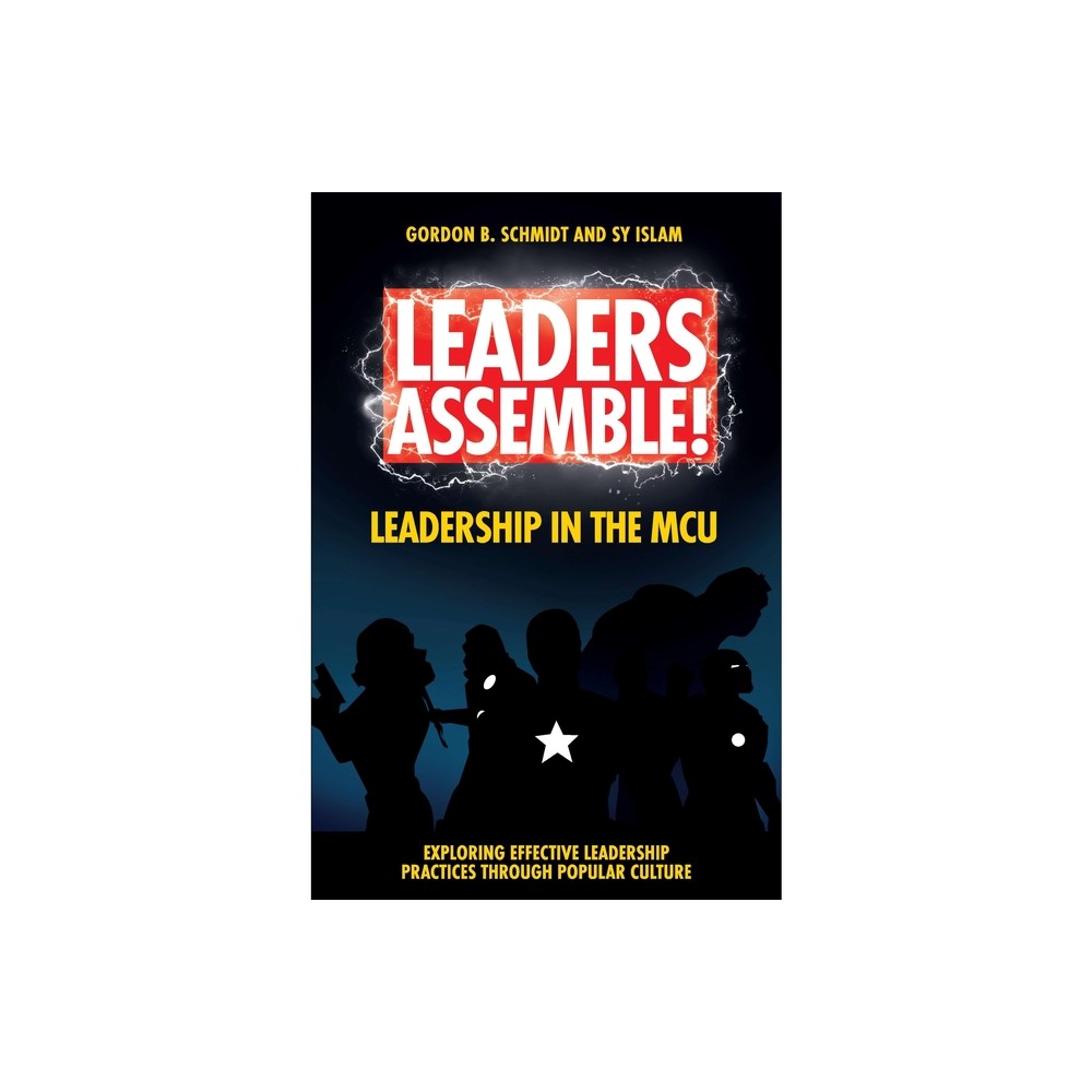 Leaders Assemble! Leadership in the McU - (Exploring Effective Leadership Practices Through Popular Culture) by Gordon B Schmidt & Sy Islam