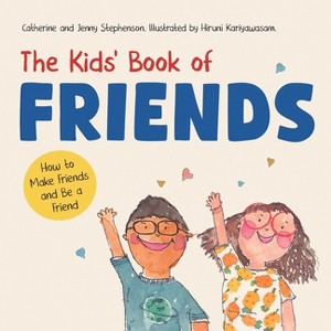 The Kids' Book of Friends. How to Make Friends and Be a Friend - (The Kids' Books of Social Emotional Learning) by  Catherine And Jenny Stephenson - 1 of 1
