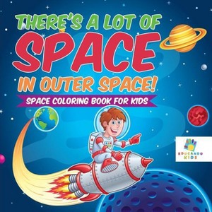 There's a Lot of Space in Outer Space! Space Coloring Book for Kids - by  Educando Kids (Paperback) - 1 of 1
