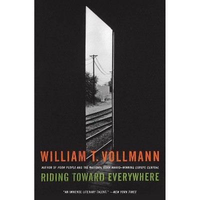 Riding Toward Everywhere - by  William T Vollmann (Paperback)