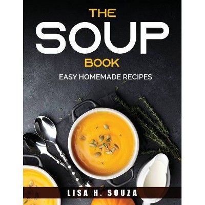 The Soup Book - by  Lisa H Souza (Paperback)