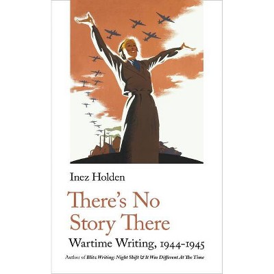 There's No Story There - by  Inez Holden (Paperback)