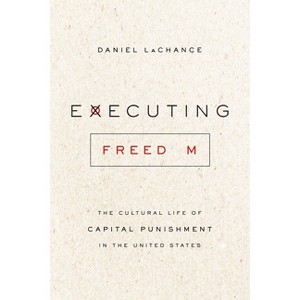 Executing Freedom - by  Daniel LaChance (Paperback) - 1 of 1