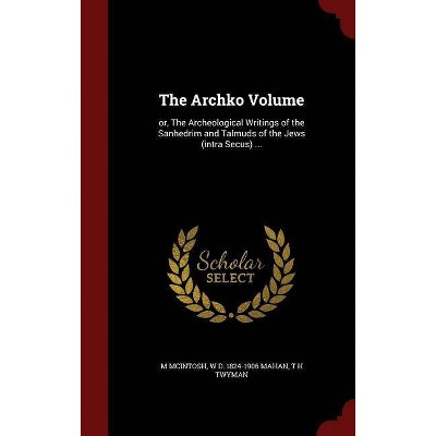 The Archko Volume - by  M McIntosh & W D 1824-1906 Mahan & T H Twyman (Hardcover)