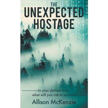 The Unexpected Hostage - by  Allison McKenzie (Paperback)